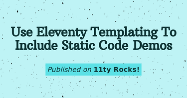 OpenGraph image for 11ty.rocks/posts/eleventy-templating-static-code-demos/