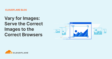 OpenGraph image for blog.cloudflare.com/vary-for-images-serve-the-correct-images-to-the-correct-browsers/