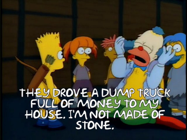 OpenGraph image for frinkiac.com/meme/S04E01/1247446/m/IFRIRVkgRFJPVkUgQSBEVU1QIFRSVUNLCiBGVUxMIE9GIE1PTkVZIFRPIE1ZCiBIT1VTRS4gSSdNIE5PVCBNQURFIE9GCiBTVE9ORS4=