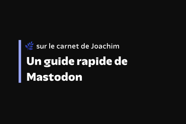 OpenGraph image for joachimesque.com/blog/un-guide-rapide-de-mastodon