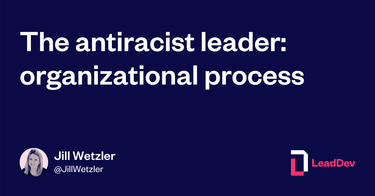 OpenGraph image for leaddev.com/diversity-inclusion/antiracist-leader-organizational-process