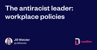 OpenGraph image for leaddev.com/diversity-inclusion/antiracist-leader-workplace-policies?utm_source=pardot&utm_medium=newsletter&utm_content=jill-wetzler&utm_campaign=con-base