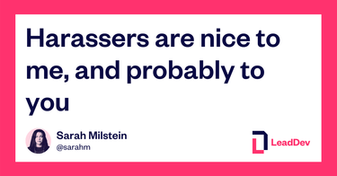 OpenGraph image for leaddev.com/harassers-are-nice-me-and-probably-you?utm_campaign=con-base&utm_content=sarah-milstein&utm_medium=social&utm_source=twitter