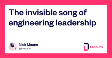 OpenGraph image for leaddev.com/leadership-skills/invisible-song-engineering-leadership?utm_campaign=con-base&utm_content=nickolas-means&utm_medium=newsletter&utm_source=pardot