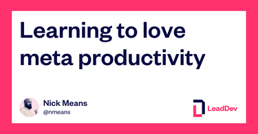 OpenGraph image for leaddev.com/learning-love-meta-productivity?utm_campaign=con-base&utm_content=nickolas-means&utm_medium=newsletter&utm_source=pardot