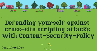 OpenGraph image for localghost.dev/blog/defending-yourself-against-cross-site-scripting-attacks-with-content-security-policy/