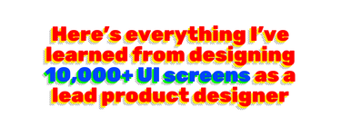 OpenGraph image for medium.com/ux-power-tools/heres-everything-i-ve-learned-from-designing-10-000-ui-screens-as-a-lead-product-designer-7d2810bee810