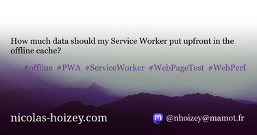 OpenGraph image for nicolas-hoizey.com/2017/01/how-much-data-should-my-service-worker-put-upfront-in-the-offline-cache.html