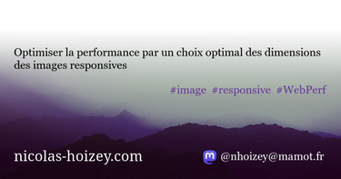 OpenGraph image for nicolas-hoizey.com/talks/2018/10/09/optimiser-la-performance-par-un-choix-optimal-des-dimensions-des-images-responsives/