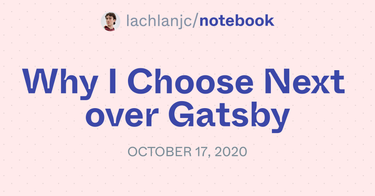 OpenGraph image for notebook.lachlanjc.com/2020-10-17_why_i_choose_next_over_gatsby/