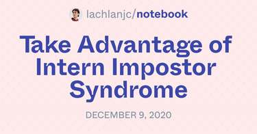 OpenGraph image for notebook.lachlanjc.com/2020-12-09_take_advantage_of_intern_impostor_syndrome/
