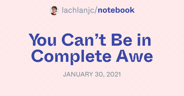 OpenGraph image for notebook.lachlanjc.com/2021-01-30_you_cant_be_in_complete_awe/