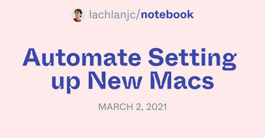 OpenGraph image for notebook.lachlanjc.com/2021-03-02_automate_setting_up_new_macs/