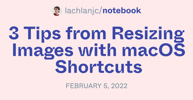 OpenGraph image for notebook.lachlanjc.com/2022-02-05_3_tips_from_resizing_images_with_macos_shortcuts/#overwriting-the-entry-file-in-finder