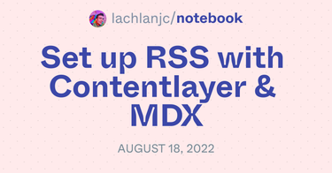 OpenGraph image for notebook.lachlanjc.com/2022-08-18_set_up_rss_with_contentlayer_and_mdx