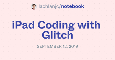 OpenGraph image for notebook.lachlanjc.me/2019-09-12_ipad_coding_with_glitch/