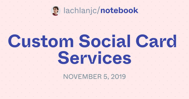 OpenGraph image for notebook.lachlanjc.me/2019-11-05_custom_social_card_services/