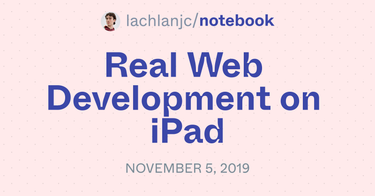 OpenGraph image for notebook.lachlanjc.me/2019-11-05_real_web_development_on_ipad/