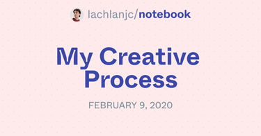 OpenGraph image for notebook.lachlanjc.me/2020-02-09_my_creative_process/