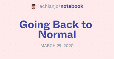 OpenGraph image for notebook.lachlanjc.me/2020-03-29_going_back_to_normal/