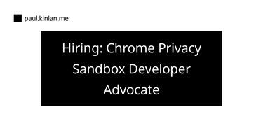 OpenGraph image for paul.kinlan.me/hiring-chrome-privacy-sandbox-developer-advocate/
