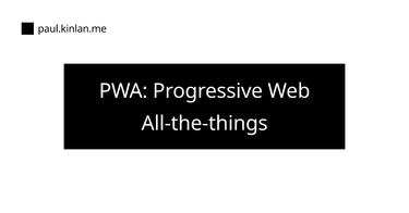 OpenGraph image for paul.kinlan.me/pwa-progressive-web-all-the-things/