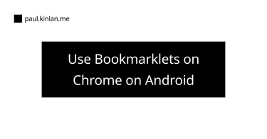OpenGraph image for paul.kinlan.me/use-bookmarklets-on-chrome-on-android/