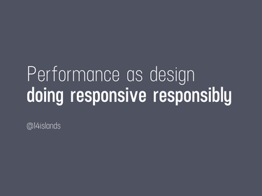 OpenGraph image for speakerdeck.com/14islands/performance-as-design-doing-responsive-responsibly