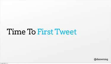 OpenGraph image for speakerdeck.com/danwrong/time-to-first-tweet-1
