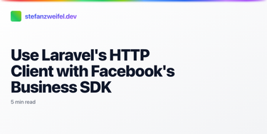 OpenGraph image for stefanzweifel.io/posts/2022/05/29/use-laravels-http-client-with-facebooks-business-sdk