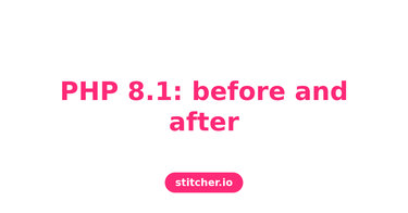 OpenGraph image for stitcher.io/blog/php-81-before-and-after