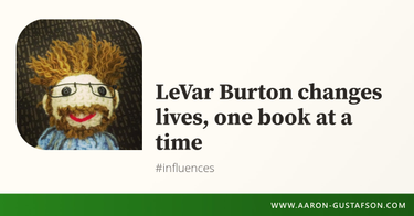 OpenGraph image for aaron-gustafson.com/notebook/LeVar-Burton-changes-lives-one-book-at-a-time/
