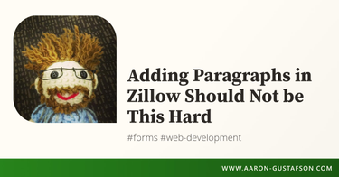 OpenGraph image for aaron-gustafson.com/notebook/adding-paragraphs-in-zillow-should-not-be-this-hard/