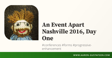 OpenGraph image for aaron-gustafson.com/notebook/an-event-apart-nashville-2016-day-one/