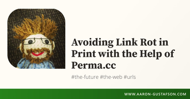OpenGraph image for aaron-gustafson.com/notebook/avoiding-linkrot-in-print-with-the-help-of-perma-dot-cc/