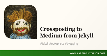 OpenGraph image for aaron-gustafson.com/notebook/crossposting-to-medium-from-jekyll/