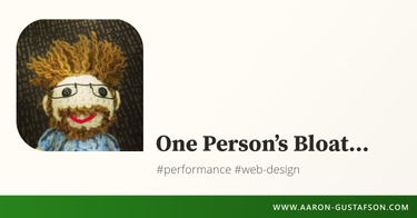 OpenGraph image for aaron-gustafson.com/notebook/one-persons-bloat-dot-dot-dot/