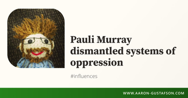 OpenGraph image for aaron-gustafson.com/notebook/pauli-murray-dismantled-systems-of-oppression/