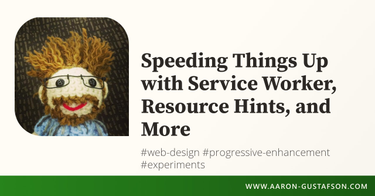 OpenGraph image for aaron-gustafson.com/notebook/speeding-things-up-with-service-worker-resource-hints-and-more/