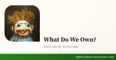 OpenGraph image for aaron-gustafson.com/notebook/what-do-we-own/