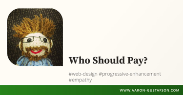 OpenGraph image for aaron-gustafson.com/notebook/who-should-pay/