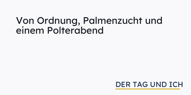 OpenGraph image for dertagundich.de/2018/07/09/von-ordnung-palmenzucht-und-einem-polterabend/