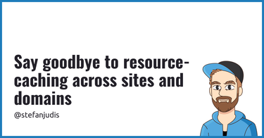 OpenGraph image for stefanjudis.com/notes/say-goodbye-to-resource-caching-across-sites-and-domains/