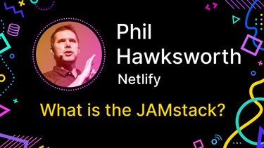 Phil Hawksworth - What is the JAMstack?