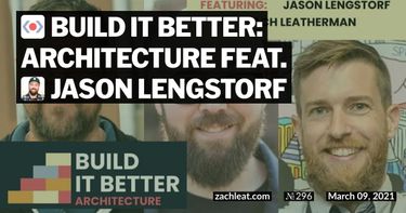 Build IT Better: Architecture feat. Jason Lengstorf and Zach Leatherman