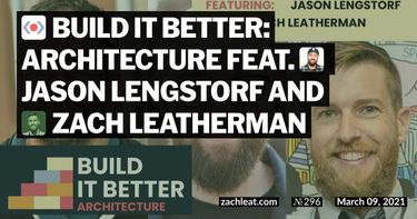 Build IT Better: Architecture feat. Jason Lengstorf and Zach Leatherman