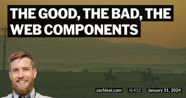 The Good, The Bad, The Web Components