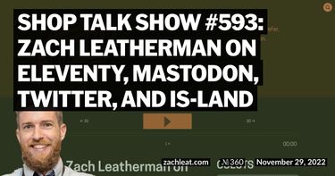 Shop Talk Show #593: Zach Leatherman on Eleventy, Mastodon, Twitter, and is-land