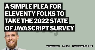 A simple plea for Eleventy folks to take the 2022 State of JavaScript Survey