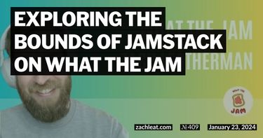 Exploring the Bounds of Jamstack on What the Jam